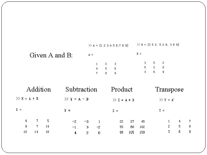 Given A and B: Addition Subtraction Product Transpose 