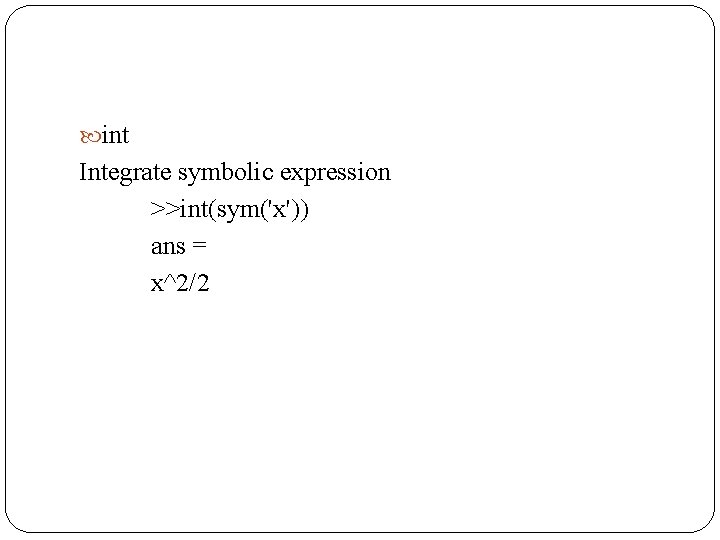  int Integrate symbolic expression >>int(sym('x')) ans = x^2/2 