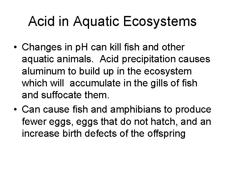 Acid in Aquatic Ecosystems • Changes in p. H can kill fish and other
