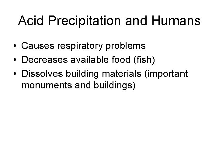 Acid Precipitation and Humans • Causes respiratory problems • Decreases available food (fish) •