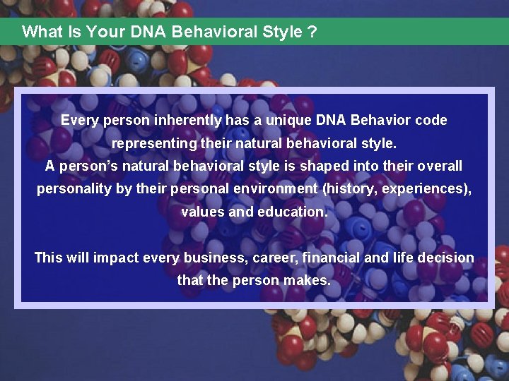 What Is Your DNA Behavioral Style ? Every person inherently has a unique DNA