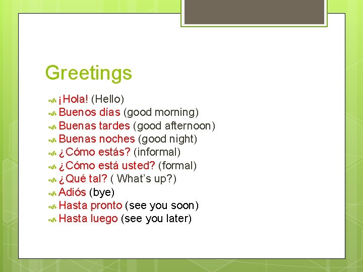 Greetings ¡Hola! (Hello) Buenos días (good morning) Buenas tardes (good afternoon) Buenas noches (good