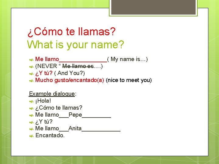 ¿Cómo te llamas? What is your name? Me llamo________( My name is…) (NEVER “