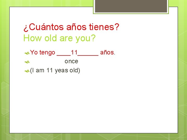 ¿Cuántos años tienes? How old are you? Yo tengo ____11______ años. once (I am