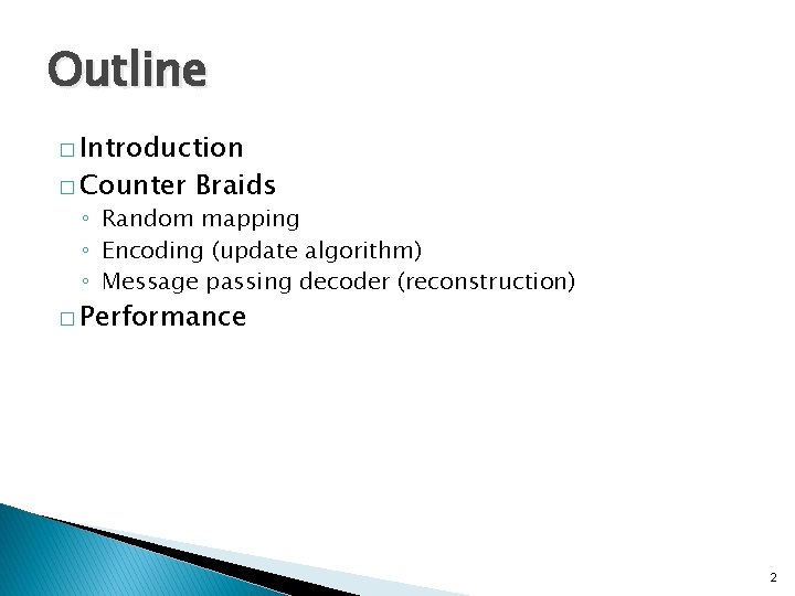 Outline � Introduction � Counter Braids ◦ Random mapping ◦ Encoding (update algorithm) ◦