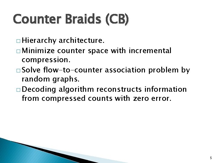 Counter Braids (CB) � Hierarchy architecture. � Minimize counter space with incremental compression. �