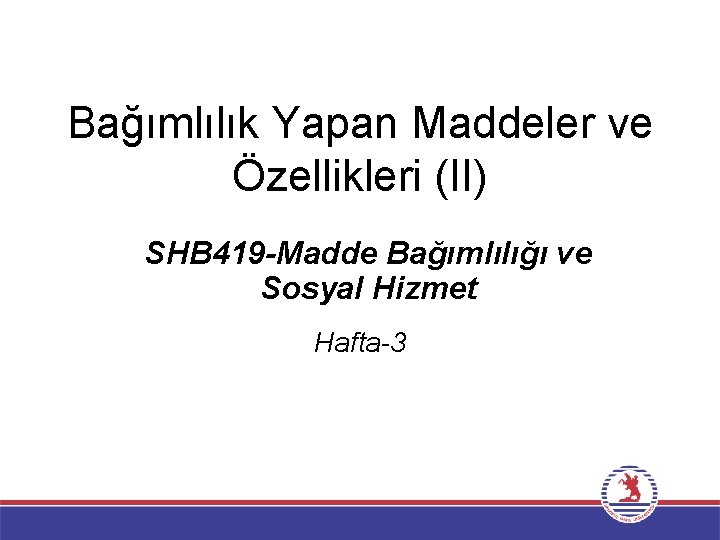 Bağımlılık Yapan Maddeler ve Özellikleri (II) SHB 419 -Madde Bağımlılığı ve Sosyal Hizmet Hafta-3