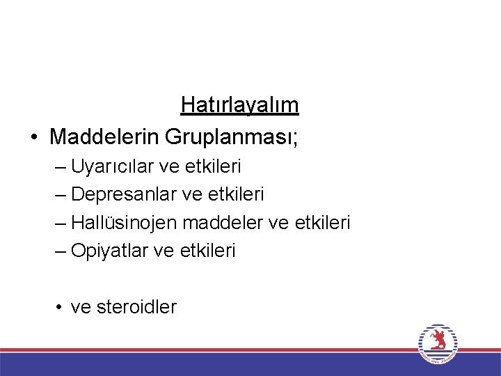 Hatırlayalım • Maddelerin Gruplanması; – Uyarıcılar ve etkileri – Depresanlar ve etkileri – Hallüsinojen