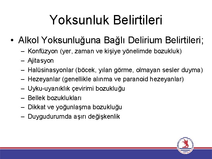 Yoksunluk Belirtileri • Alkol Yoksunluğuna Bağlı Delirium Belirtileri; – – – – Konfüzyon (yer,