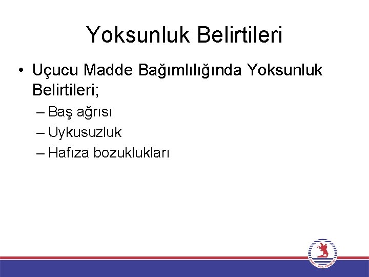 Yoksunluk Belirtileri • Uçucu Madde Bağımlılığında Yoksunluk Belirtileri; – Baş ağrısı – Uykusuzluk –