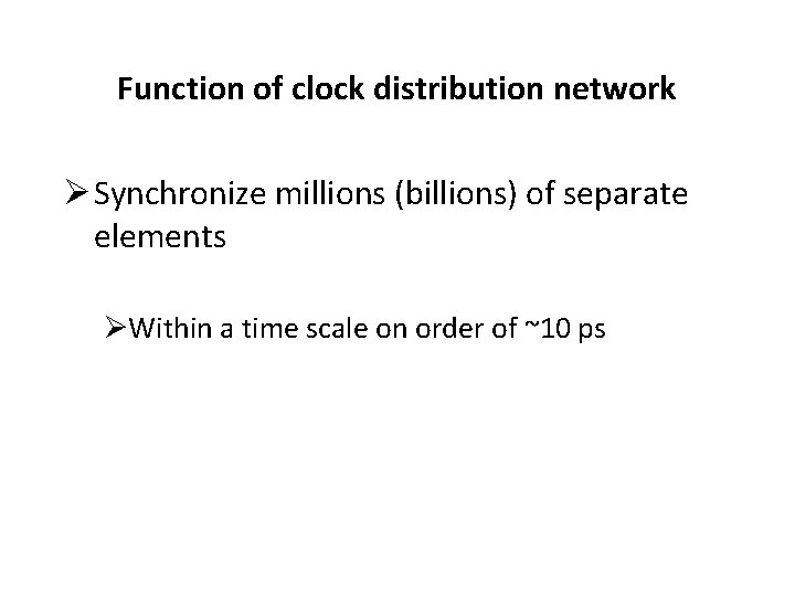 Function of clock distribution network Ø Synchronize millions (billions) of separate elements ØWithin a