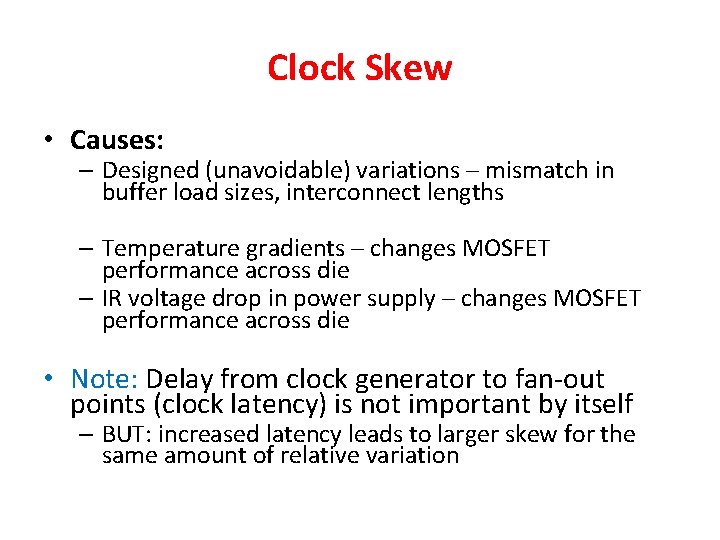 Clock Skew • Causes: – Designed (unavoidable) variations – mismatch in buffer load sizes,
