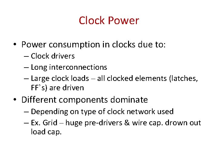 Clock Power • Power consumption in clocks due to: – Clock drivers – Long