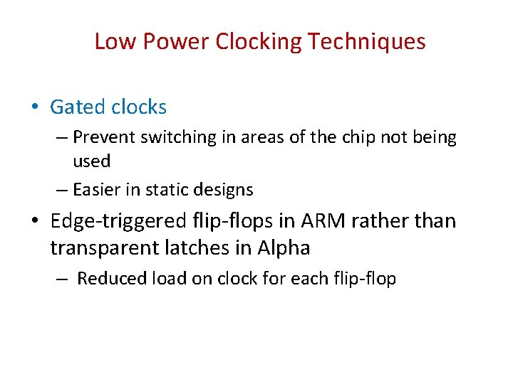 Low Power Clocking Techniques • Gated clocks – Prevent switching in areas of the