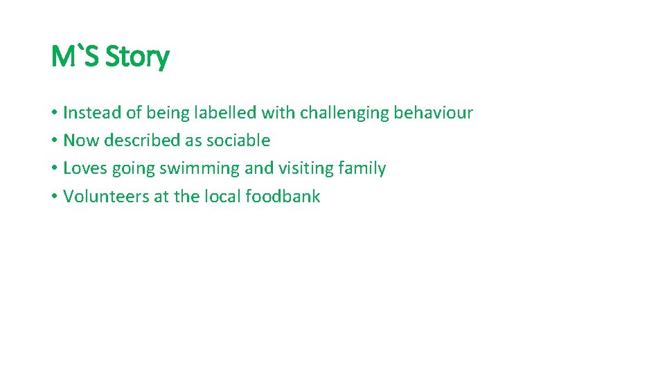 M`S Story • Instead of being labelled with challenging behaviour • Now described as