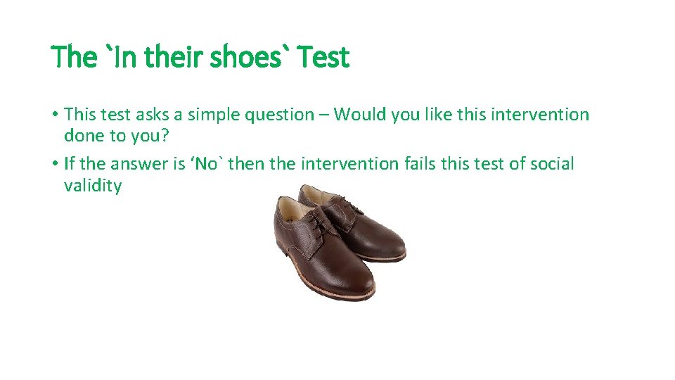 The `In their shoes` Test • This test asks a simple question – Would