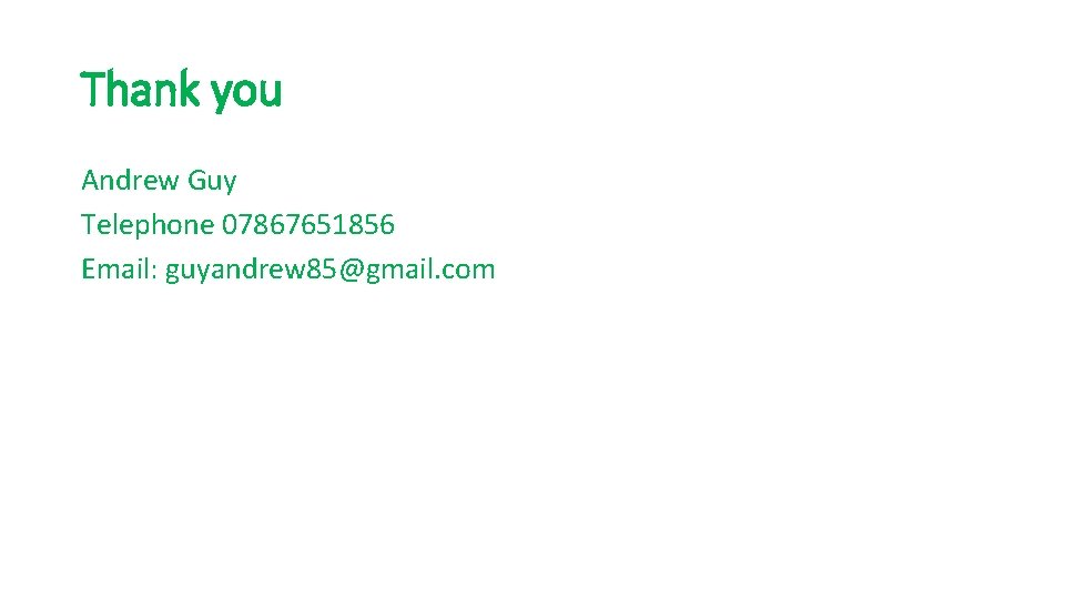 Thank you Andrew Guy Telephone 07867651856 Email: guyandrew 85@gmail. com 