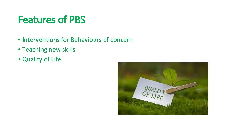 Features of PBS • Interventions for Behaviours of concern • Teaching new skills •