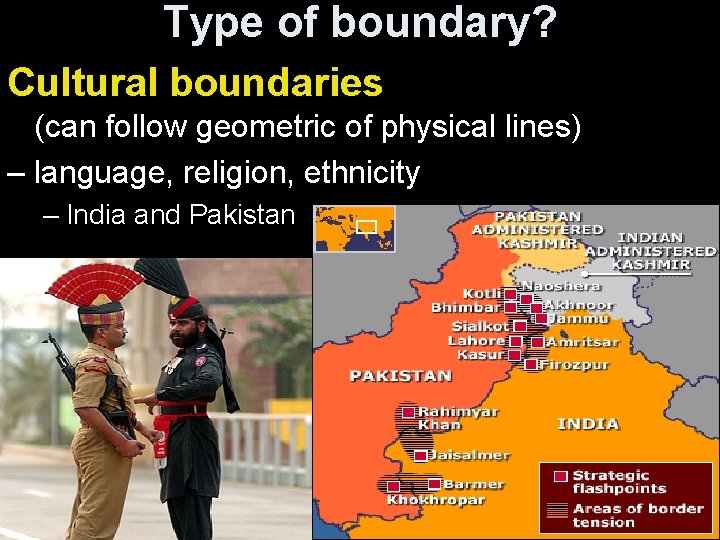 Type of boundary? Cultural boundaries (can follow geometric of physical lines) – language, religion,