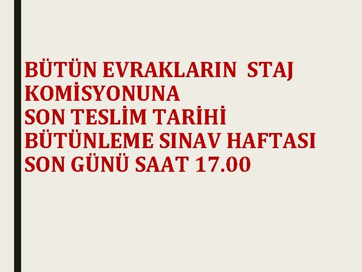 BÜTÜN EVRAKLARIN STAJ KOMİSYONUNA SON TESLİM TARİHİ BÜTÜNLEME SINAV HAFTASI SON GÜNÜ SAAT 17.