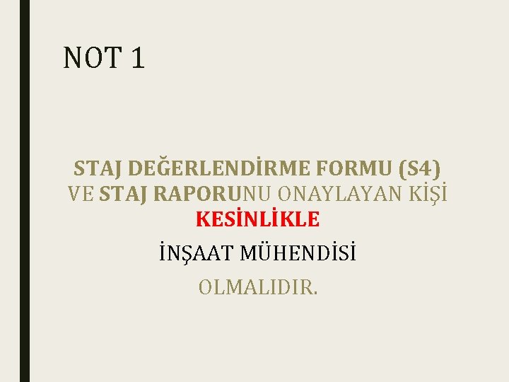 NOT 1 STAJ DEĞERLENDİRME FORMU (S 4) VE STAJ RAPORUNU ONAYLAYAN KİŞİ KESİNLİKLE İNŞAAT