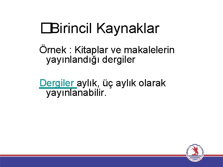 �Birincil Kaynaklar Örnek : Kitaplar ve makalelerin yayınlandığı dergiler Dergiler aylık, üç aylık olarak