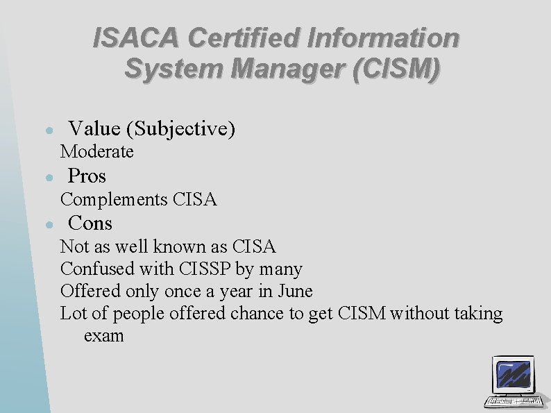ISACA Certified Information System Manager (CISM) ● Value (Subjective) Moderate ● Pros Complements CISA