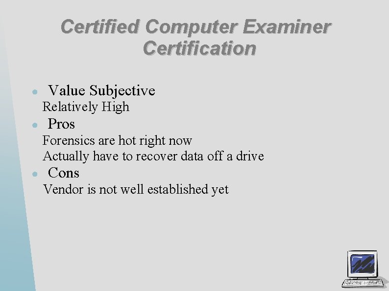Certified Computer Examiner Certification ● Value Subjective Relatively High ● Pros Forensics are hot