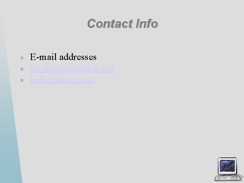 Contact Info ● ● ● E-mail addresses grothe@earthlink. net bob@mccoy. net 