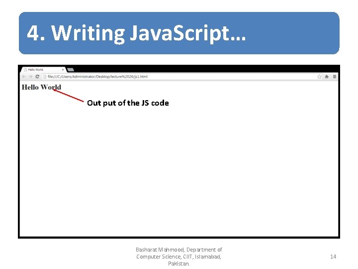 4. Writing Java. Script… Out put of the JS code Basharat Mahmood, Department of