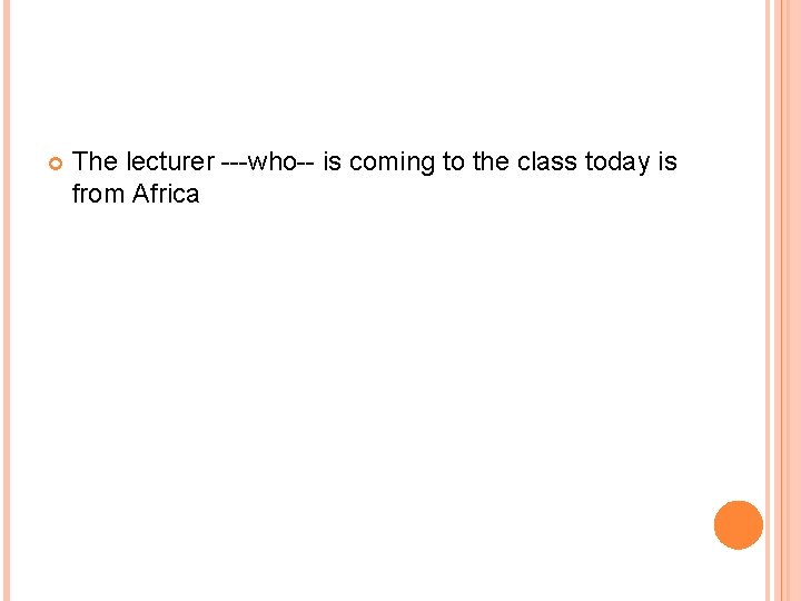  The lecturer ---who-- is coming to the class today is from Africa 