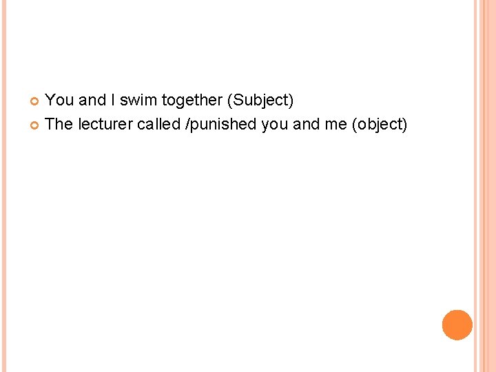 You and I swim together (Subject) The lecturer called /punished you and me (object)