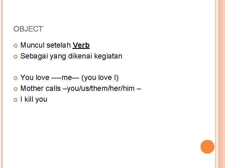 OBJECT Muncul setelah Verb Sebagai yang dikenai kegiatan You love ----me--- (you love I)