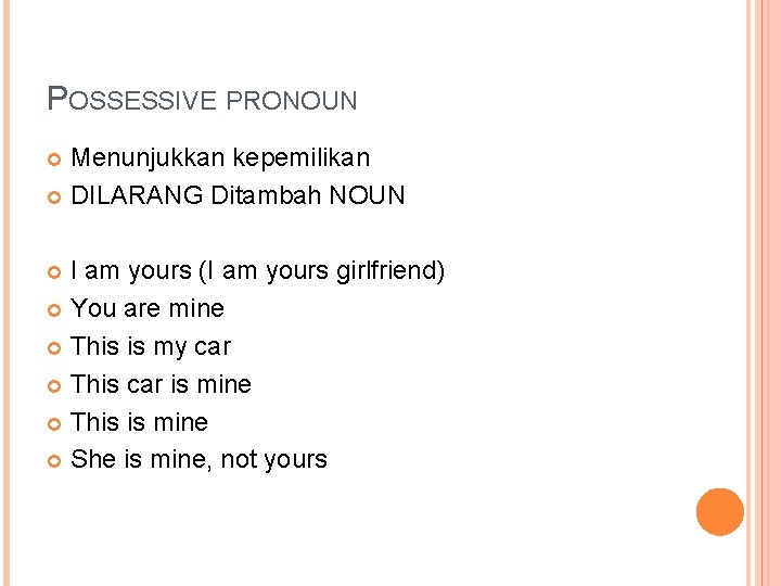 POSSESSIVE PRONOUN Menunjukkan kepemilikan DILARANG Ditambah NOUN I am yours (I am yours girlfriend)