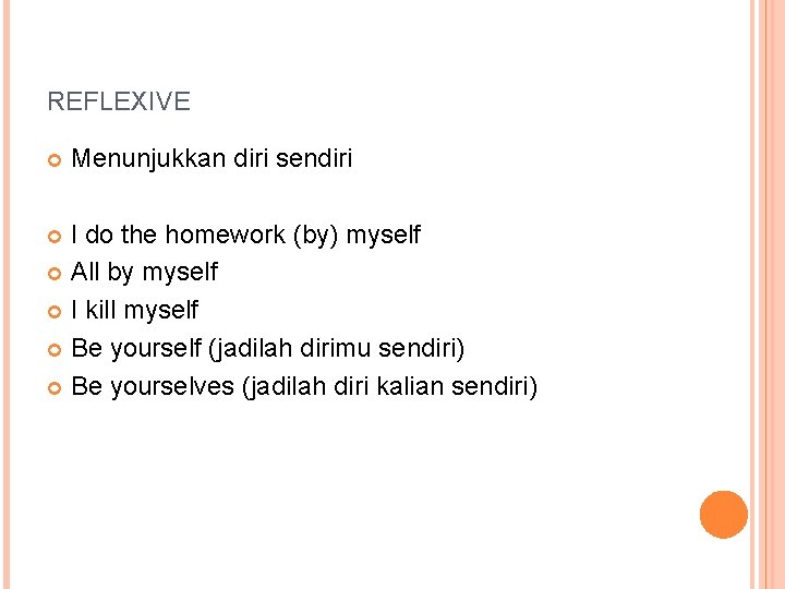 REFLEXIVE Menunjukkan diri sendiri I do the homework (by) myself All by myself I