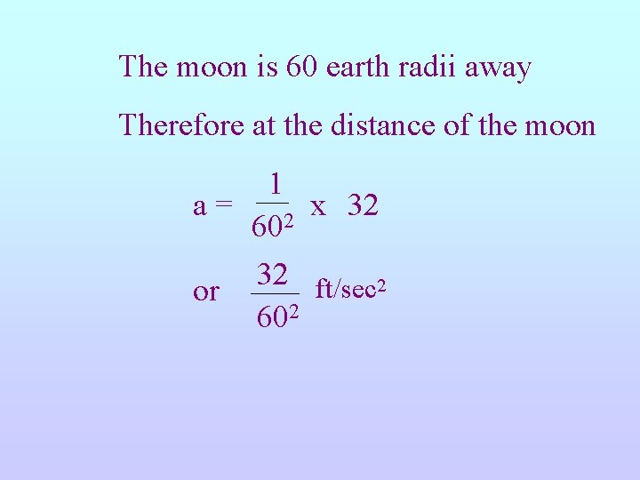 The moon is 60 earth radii away Therefore at the distance of the moon