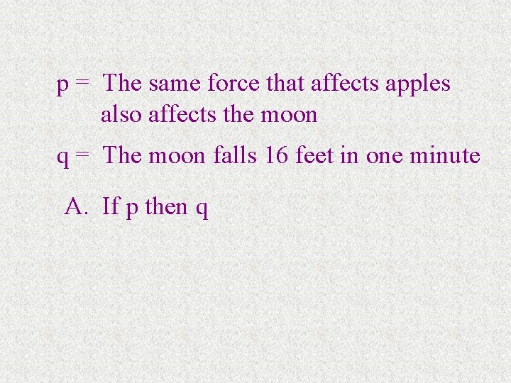 p = The same force that affects apples also affects the moon q =