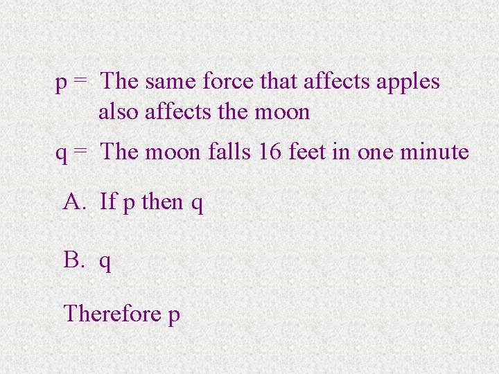 p = The same force that affects apples also affects the moon q =