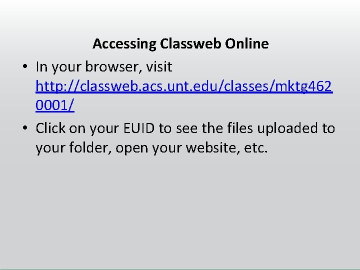 Accessing Classweb Online • In your browser, visit http: //classweb. acs. unt. edu/classes/mktg 462