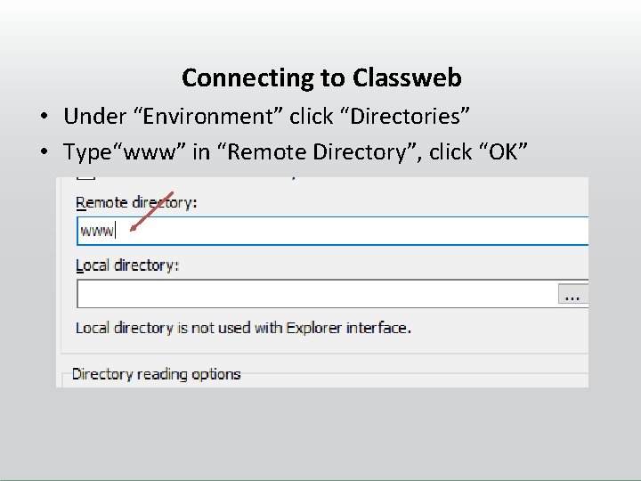 Connecting to Classweb • Under “Environment” click “Directories” • Type“www” in “Remote Directory”, click