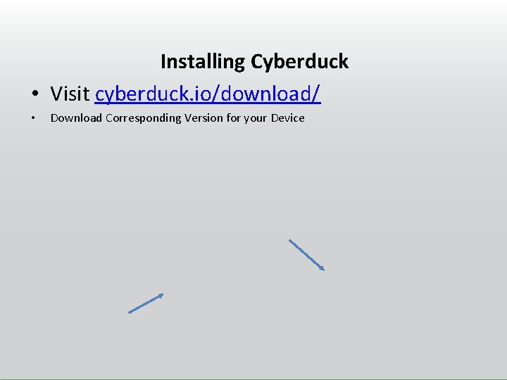 Installing Cyberduck • Visit cyberduck. io/download/ • Download Corresponding Version for your Device 