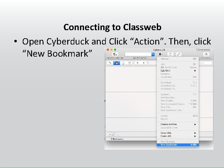 Connecting to Classweb • Open Cyberduck and Click “Action”. Then, click “New Bookmark” 
