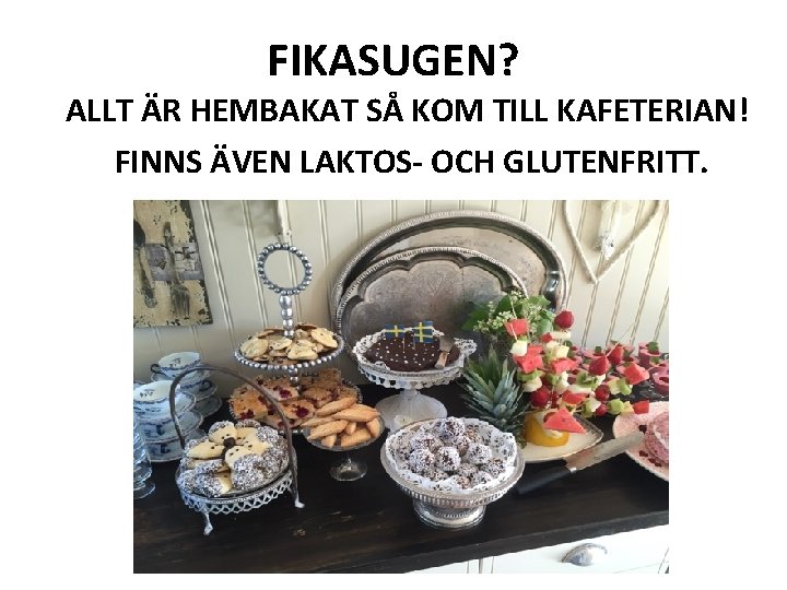 FIKASUGEN? ALLT ÄR HEMBAKAT SÅ KOM TILL KAFETERIAN! FINNS ÄVEN LAKTOS- OCH GLUTENFRITT. 