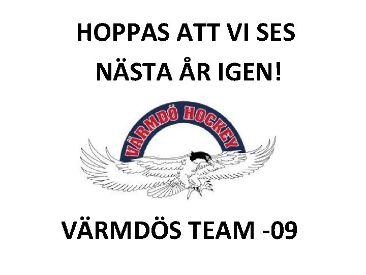 HOPPAS ATT VI SES NÄSTA ÅR IGEN! VÄRMDÖS TEAM -09 