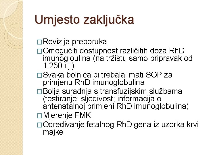 Umjesto zaključka �Revizija preporuka �Omogućiti dostupnost različitih doza Rh. D imunogloulina (na tržištu samo