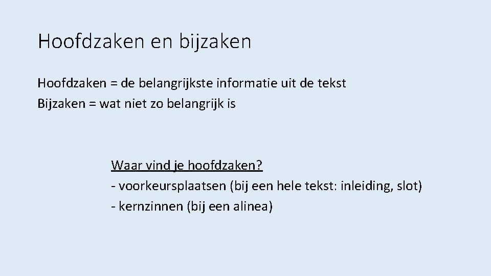 Hoofdzaken en bijzaken Hoofdzaken = de belangrijkste informatie uit de tekst Bijzaken = wat