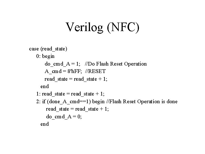 Verilog (NFC) case (read_state) 0: begin do_cmd_A = 1; //Do Flash Reset Operation A_cmd