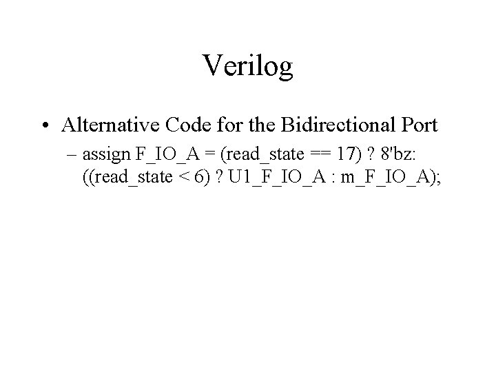 Verilog • Alternative Code for the Bidirectional Port – assign F_IO_A = (read_state ==