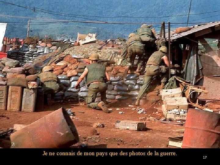 Je ne connais de mon pays que des photos de la guerre. 17 