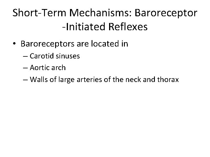 Short-Term Mechanisms: Baroreceptor -Initiated Reflexes • Baroreceptors are located in – Carotid sinuses –